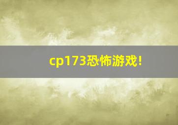 cp173恐怖游戏!